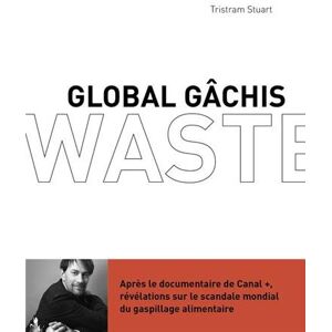 Global gachis : revelations sur le scandale mondial du gaspillage alimentaire. Waste Tristram Stuart Rue de l'echiquier