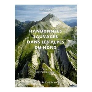 Randonnees sauvages dans les Alpes du Nord. Vol. 1. Entre Giffre et Isere Alain Lutz Le Vieil Annecy