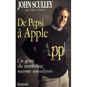 De Pepsi a Apple : un genie du marketing raconte son odyssee John Sculley, John A. Byrne Grasset