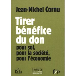 Tirer benefice du don : pour soi, pour la societe, pour l'economie Jean-Michel Cornu Fyp editions, ISG