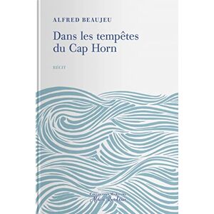 Dans les tempetes du cap Horn : a bord des quatre-mats : recit Alfred Beaujeu Tohu-Bohu editions