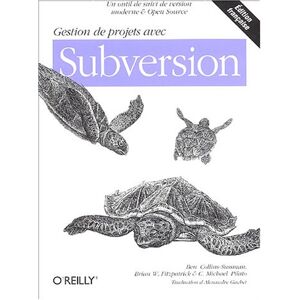 Gestion de projets avec Subversion Ben Collins-Sussman, Brian W. Fitzpatrick, C. Michael Pilato O'Reilly