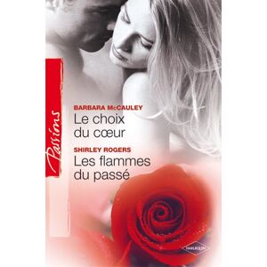 Le choix du coeur. Les flammes du passe mccauley barbara Harlequin