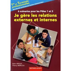 Je gere les relations externes et internes, 6 scenarios pour les pôles 1 et 3 : premiere et terminal Haïm Arouh, Thierry Mercou Bertrand-Lacoste