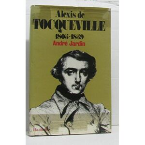 Alexis de Tocqueville : 1805-1859 Andre Jardin Hachette Litteratures