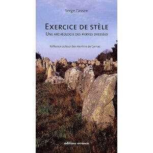 Exercice de stele : une archeologie des pierres dressees : reflexion autour des menhirs de Carnac Serge Cassen Errance