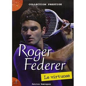Roger Federer le virtuose Patrice Dominguez Chiron