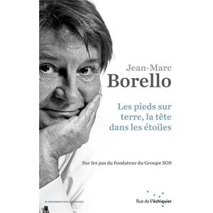 Les pieds sur terre, la tete dans les etoiles : sur les pas du fondateur du Groupe SOS Jean-Marc Borello Rue de l'echiquier