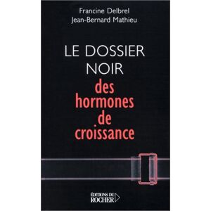 Le dossier noir des hormones de croissance Francine Delbrel, Jean-Bernard Mathieu Rocher