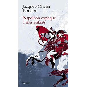 Napoleon explique a mes enfants Jacques Olivier Boudon Seuil