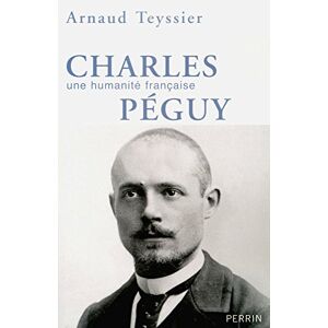 Charles Péguy : une humanité française Arnaud Teyssier Perrin - Publicité