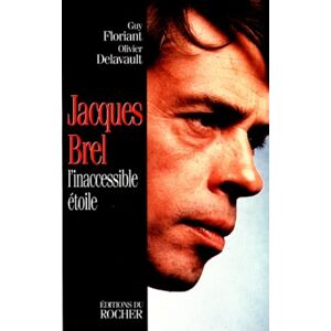 Jacques Brel linaccessible etoile Guy Floriant Olivier Delavault Rocher