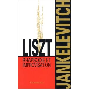Liszt, rapsodie et improvisation Vladimir Jankelevitch Flammarion