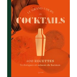 Le grand cours de cocktails : 400 recettes : techniques et astuces de barman Jeremy Auger, Thierry Daniel, Eric Fossard Hachette Pratique