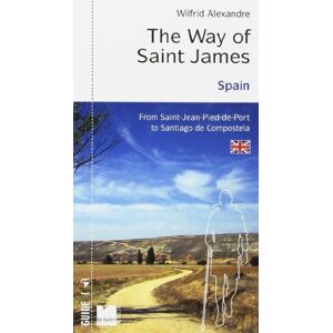 The way of Saint James Spain : from Saint-Jean-Pied-de-Port to Santiago de Compostela Wilfrid Alexandre Le Felin