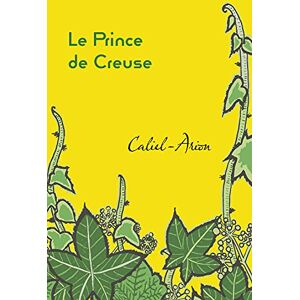 Le prince de Creuse Caliel-Arion Editions Abatte-Piole