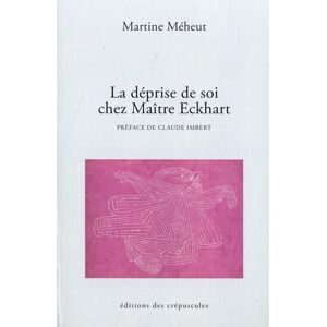 La deprise de soi chez Maître Eckhart Martine Meheut Ed. des crepuscules