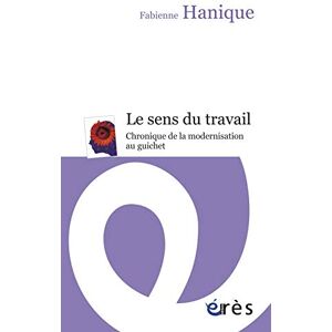 Le sens du travail : chronique de la modernisation au guichet Fabienne Hanique Eres