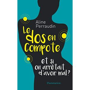 Le dos en compote : et si on arretait d'avoir mal ? Aline Perraudin Flammarion