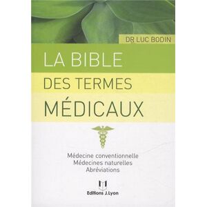 La bible des termes medicaux : medecine conventionnelle, medecines naturelles, abreviations Luc Bodin J. Lyon