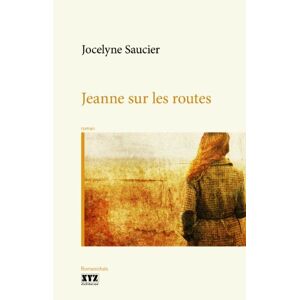 Jeanne sur les routes Jocelyne Saucier LES ÉDITIONS XYZ INC.