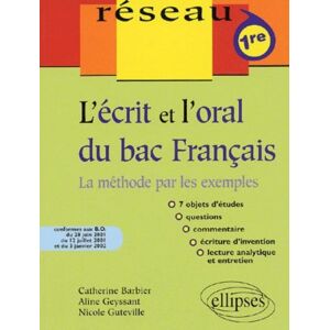 L'ecrit et l'oral du bac de francais, premiere : la methode par les exemples : 7 objets d'etudes, qu Catherine Barbier, Aline Geyssant, Nicole Guteville Ellipses