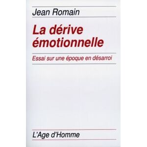 La derive emotionnelle : essai sur une epoque en desarroi Jean Romain Age d'homme