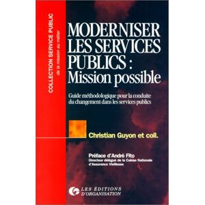 Moderniser les services publics, mission possible : guide methodologique pour la conduite du changem Christian Guyon Ed. d'Organisation