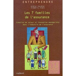 Les 7 familles de l'assurance : creation de valeur et innovation manageriale dans l'industrie de l'a Didier Cordier, Frederic Frery Vuibert