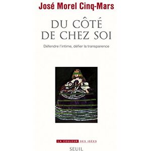 Du côte de chez soi : defendre l'intime, defier la transparence Jose Morel Cinq-Mars Seuil