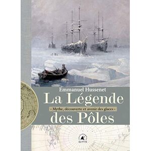 La legende des pôles : mythe, exploration et avenir des glaces Emmanuel Hussenet Elytis editions, Transboreal