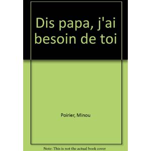 Dis papa j'ai besoin de toi Minou Poirier Chemin