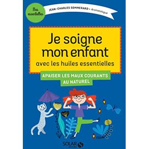 Je traite les petits maux de mon enfant avec les huiles essentielles Jean-Charles Sommerard Solar