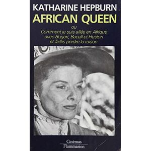 African Queen ou Comment je suis allee en Afrique avec Bogart, Bacall et Huston, et faillis perdre l Katherine Hepburn Flammarion
