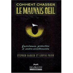 Comment chasser le mauvais oeil : Exorcismes, protection et contre-envoutements  stephen barker, ludvig prinn Quebecor