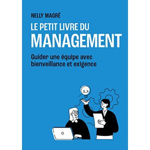 Le petit livre du management : guider une equipe avec bienveillance et exigence Nelly Magre First Editions