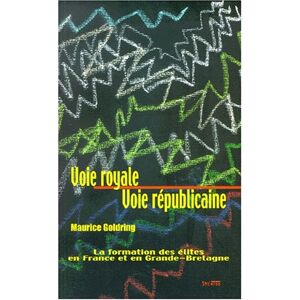 Voie royale voie republicaine : formation des elites en France et en Grande-Bretagne Maurice Goldring Syllepse