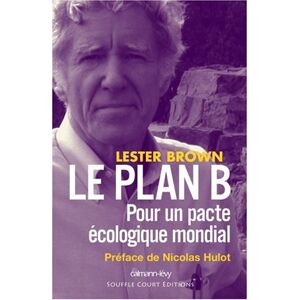 Le plan B : pour un pacte ecologique mondial Lester R. Brown Calmann-Levy, Souffle court editions