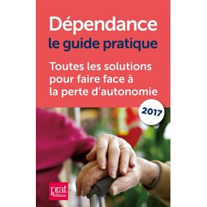 Dependance, le guide pratique 2017 : toutes les solutions pour faire face a la perte d'autonomie  anna dubreuil Prat