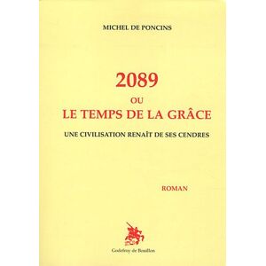 2089 ou Le temps de la grâce : une civilisation renaît de ses cendres Michel de Poncins Godefroy de Bouillon