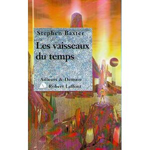 Les vaisseaux du temps Stephen Baxter R. Laffont