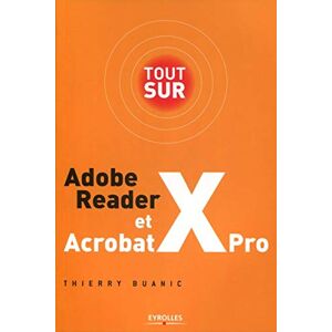 Tout sur Adobe Reader et Acrobat X Pro Thierry Buanic Eyrolles