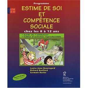 Programme Estime de soi et competence sociale chez les 8 a 12 ans : guide de l'animateur : cahier d' Louise-Anne Beauregard, Richard Bouffard, Germain Duclos HÔPITAL SAINTE-JUSTINE