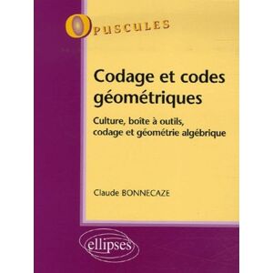 Codage et codes geometriques : culture, boîte a outils, codage et geometrie algebrique Claude Bonnecaze Ellipses