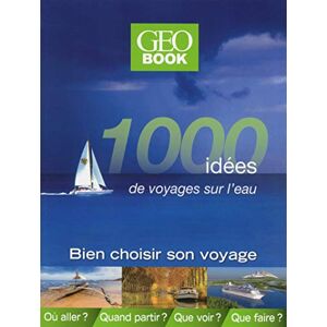 1000 idees de voyages sur leau bien choisir son voyage Dominique Lebrun Geo