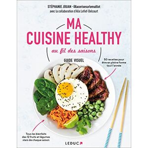 Ma cuisine healthy au fil des saisons : guide visuel : 50 recettes pour etre en pleine forme toute l Stephanie Jouan Leduc.s editions