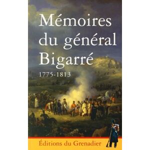 Memoires du general Bigarre : 1775-1813 Auguste Bigarre Ed. du Grenadier