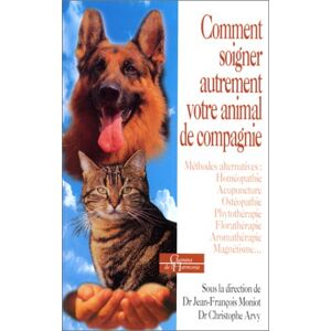 Comment soigner autrement votre animal de compagnie : methodes alternatives : homeopathie, acupunctu Jean-Francois Moniot, Christophe Arvy Dervy