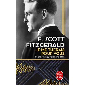 Je me tuerais pour vous : et autres nouvelles inedites Francis Scott Fitzgerald Le Livre de poche