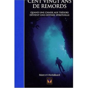 Cent vingt ans de remords. Quand une chasse aux tresors devient une odyssee spirituelle  marcel robillard Modus Vivendi